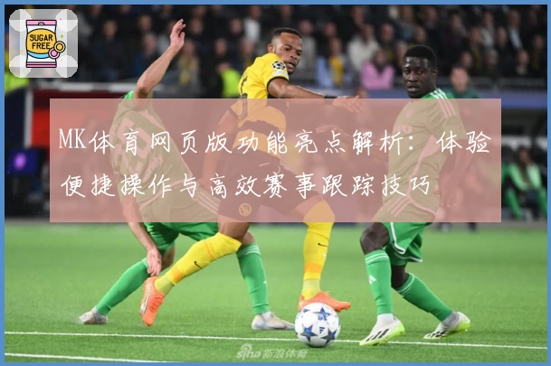 MK体育网页版功能亮点解析：体验便捷操作与高效赛事跟踪技巧