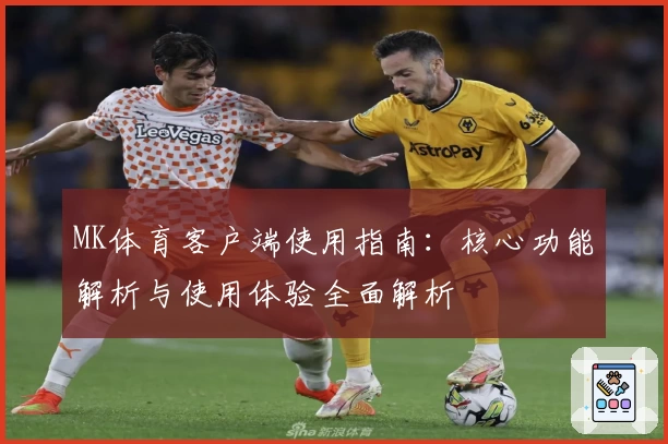 MK体育客户端使用指南：核心功能解析与使用体验全面解析